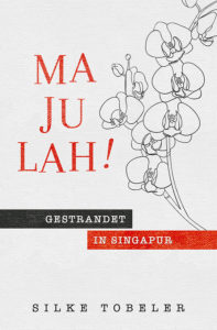 Majulah! Gestrandet in Singapur von Silke Tobeler